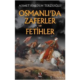 Osmanlı'da Zaferler ve Fetihler - Ahmet Haldun Terzioğlu