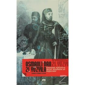 OSMANLI`DAN 21. YÜZYILA EKONOMIK, KÜLTÜREL VE DEVLET FELSEFESINE AIT DEĞİŞMELER - AHMED GÜNER SAYAR