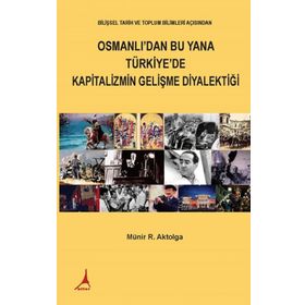 Osmanlı'dan Bu Yana Türkiye'de Kapitalizmin Gelişme Diyalektiği - Münir R.Aktolga