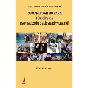 Osmanlı'dan Bu Yana Türkiye'de Kapitalizmin Gelişme Diyalektiği - Münir R.Aktolga