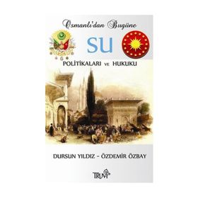 OSMANLI'DAN BUGÜNE SU POLİTİKALARI VE HUKUKU - DURSUN YILDIZ;ÖZDEMİR ÖZBAY