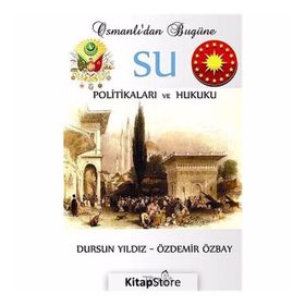 OSMANLI'DAN BUGÜNE SU POLİTİKALARI VE HUKUKU - DURSUN YILDIZ;ÖZDEMİR ÖZBAY