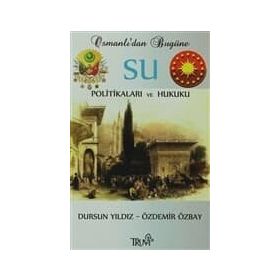 OSMANLI'DAN BUGÜNE SU POLİTİKALARI VE HUKUKU - DURSUN YILDIZ;ÖZDEMİR ÖZBAY