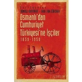 OSMANLI'DAN CUMHURIYET TÜRKİYESİ'NE İŞÇİLER 1839-1950 - DONALD QUATAERT;ERIK JAN ZÜRCHER