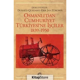OSMANLI'DAN CUMHURIYET TÜRKİYESİ'NE İŞÇİLER 1839-1950 - DONALD QUATAERT;ERIK JAN ZÜRCHER