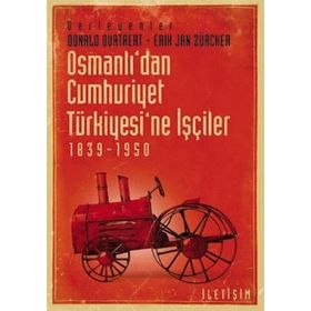 OSMANLI'DAN CUMHURIYET TÜRKİYESİ'NE İŞÇİLER 1839-1950 - DONALD QUATAERT;ERIK JAN ZÜRCHER