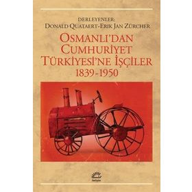 OSMANLI'DAN CUMHURIYET TÜRKİYESİ'NE İŞÇİLER 1839-1950 - DONALD QUATAERT;ERIK JAN ZÜRCHER