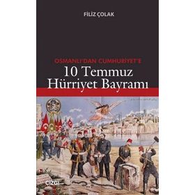 OSMANLI'DAN CUMHURIYET'E 10 TEMMUZ HÜRRIYET BAYRAMI - FILIZ ÇOLAK