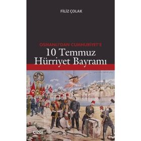 OSMANLI'DAN CUMHURIYET'E 10 TEMMUZ HÜRRIYET BAYRAMI - FILIZ ÇOLAK