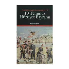 OSMANLI'DAN CUMHURIYET'E 10 TEMMUZ HÜRRIYET BAYRAMI - FILIZ ÇOLAK