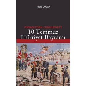 OSMANLI'DAN CUMHURIYET'E 10 TEMMUZ HÜRRIYET BAYRAMI - FILIZ ÇOLAK