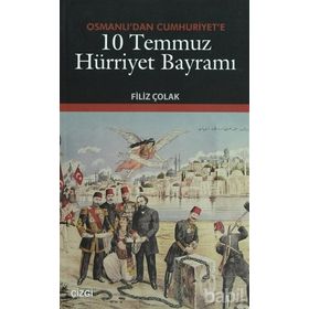 OSMANLI'DAN CUMHURIYET'E 10 TEMMUZ HÜRRIYET BAYRAMI - FILIZ ÇOLAK