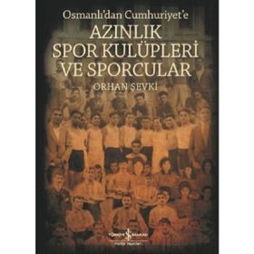 Osmanlı'dan Cumhuriyet'e Azınlık Spor Kulüpleri Ve Sporcular - Orhan Şevki