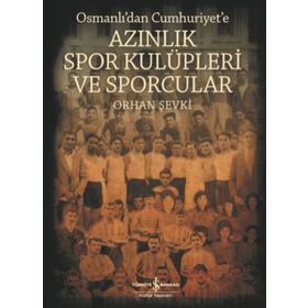 Osmanlı'dan Cumhuriyet'e Azınlık Spor Kulüpleri Ve Sporcular - Orhan Şevki