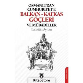 Osmanlı'dan Cumhuriyete Balkan - Kafkas Göçleri ve Mübadiller - Bahattin Ayhan