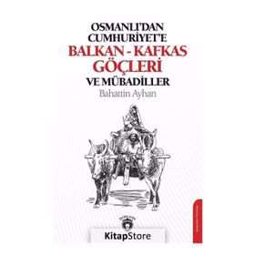 Osmanlı'dan Cumhuriyete Balkan - Kafkas Göçleri ve Mübadiller - Bahattin Ayhan