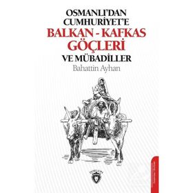 Osmanlı'dan Cumhuriyete Balkan - Kafkas Göçleri ve Mübadiller - Bahattin Ayhan