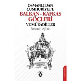 Osmanlı'dan Cumhuriyete Balkan - Kafkas Göçleri ve Mübadiller - Bahattin Ayhan