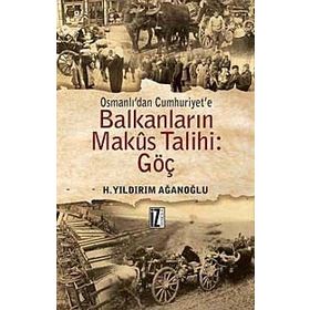 OSMANLI'DAN CUMHURIYET'E BALKANLARIN MAKUS TALIHI GÖÇ - H. YILDIRIM AĞANOĞLU