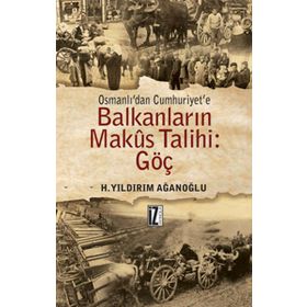 OSMANLI'DAN CUMHURIYET'E BALKANLARIN MAKUS TALIHI GÖÇ - H. YILDIRIM AĞANOĞLU