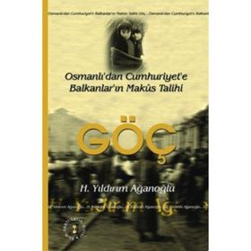 OSMANLI'DAN CUMHURIYET'E BALKANLARIN MAKUS TALIHI GÖÇ - H. YILDIRIM AĞANOĞLU