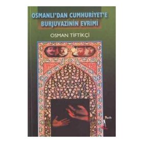 OSMANLI'DAN CUMHURIYET'E BURJUVAZININ EVRIMI - OSMAN TİFTİKÇİ