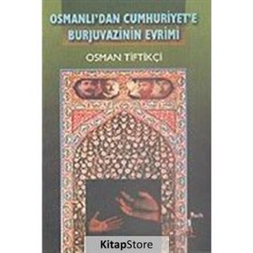 OSMANLI'DAN CUMHURIYET'E BURJUVAZININ EVRIMI - OSMAN TİFTİKÇİ