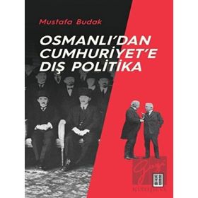 Osmanlı’dan Cumhuriyet'e Dış Politika Mustafa Budak