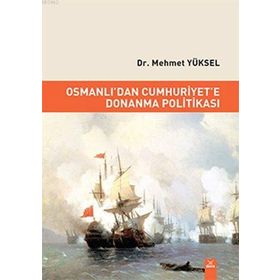 Osmanlı'dan Cumhuriyet'e Donanma Politikası - Mehmet Yüksel