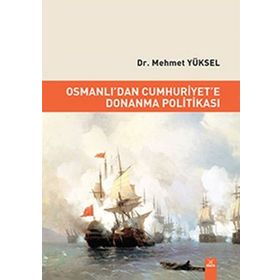 Osmanlı'dan Cumhuriyet'e Donanma Politikası - Mehmet Yüksel
