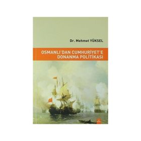 Osmanlı'dan Cumhuriyet'e Donanma Politikası - Mehmet Yüksel