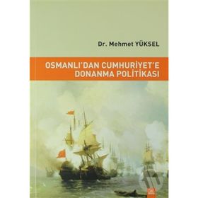 Osmanlı'dan Cumhuriyet'e Donanma Politikası - Mehmet Yüksel