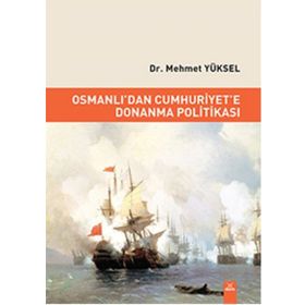 Osmanlı'dan Cumhuriyet'e Donanma Politikası - Mehmet Yüksel