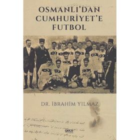 Osmanlı'dan Cumhuriyet'e Futbol İbrahim Yılmaz