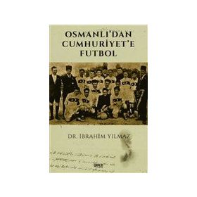 Osmanlı'dan Cumhuriyet'e Futbol İbrahim Yılmaz