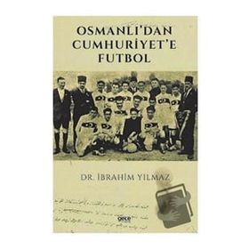 Osmanlı'dan Cumhuriyet'e Futbol İbrahim Yılmaz