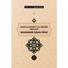 Osmanlı'dan Cumhuriyet'e Geçiş Döneminde İtikadi Açıdan Muhammed İhsan Oğuz