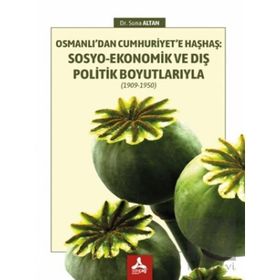 Osmanlı'dan Cumhuriyet'e Haşhaş: Sosyo-Ekonomik ve Dış Politik Boyutlarıyla 1909-1950 - Suna Altan