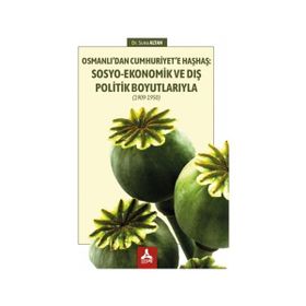 Osmanlı'dan Cumhuriyet'e Haşhaş: Sosyo-Ekonomik ve Dış Politik Boyutlarıyla 1909-1950 - Suna Altan