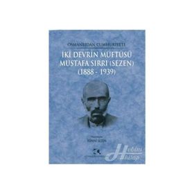 Osmanlıdan Cumhuriyete İki Devrin Müftüsü Mustafa Sırrı Sezen 1888 - 1939 - Yümni Sezen