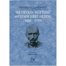 Osmanlıdan Cumhuriyete İki Devrin Müftüsü Mustafa Sırrı Sezen 1888 - 1939 - Yümni Sezen