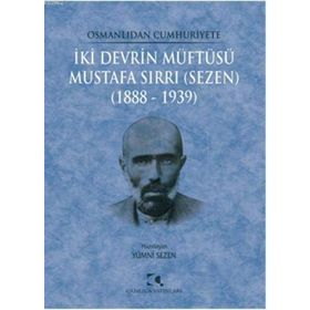 Osmanlıdan Cumhuriyete İki Devrin Müftüsü Mustafa Sırrı Sezen 1888 - 1939 - Yümni Sezen