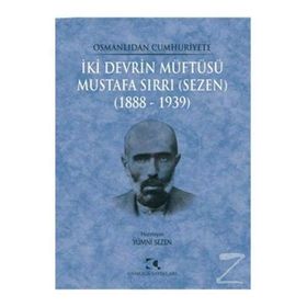 Osmanlıdan Cumhuriyete İki Devrin Müftüsü Mustafa Sırrı Sezen 1888 - 1939 - Yümni Sezen