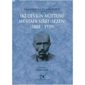 Osmanlıdan Cumhuriyete İki Devrin Müftüsü Mustafa Sırrı Sezen 1888 - 1939 - Yümni Sezen