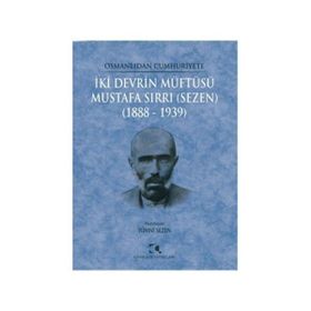 Osmanlıdan Cumhuriyete İki Devrin Müftüsü Mustafa Sırrı Sezen 1888 - 1939 - Yümni Sezen