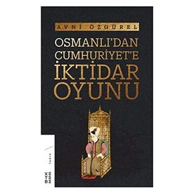 Osmanlı’dan Cumhuriyet’e İktidar Oyunu - Avni Özgürel