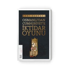 Osmanlı’dan Cumhuriyet’e İktidar Oyunu - Avni Özgürel