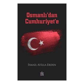 Osmanlı’dan Cumhuriyet’e - İsmail Atilla Erden - Elpis Yayınları