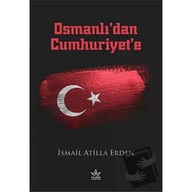 Osmanlı’dan Cumhuriyet’e - İsmail Atilla Erden - Elpis Yayınları