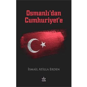 Osmanlı’dan Cumhuriyet’e - İsmail Atilla Erden - Elpis Yayınları